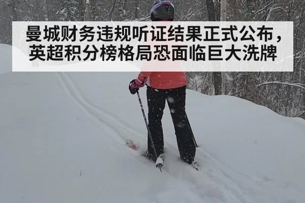 曼城财务违规听证结果正式公布，英超积分榜格局恐面临巨大洗牌