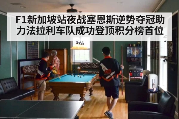 F1新加坡站夜战塞恩斯逆势夺冠助力法拉利车队成功登顶积分榜首位
